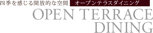 四季を感じる開放的な空間オープンテラスダイニング